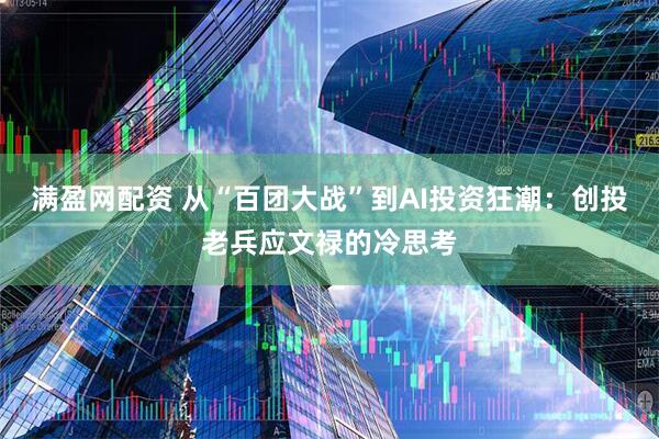 满盈网配资 从“百团大战”到AI投资狂潮：创投老兵应文禄的冷思考