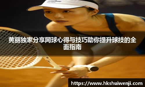 黄丽独家分享网球心得与技巧助你提升球技的全面指南